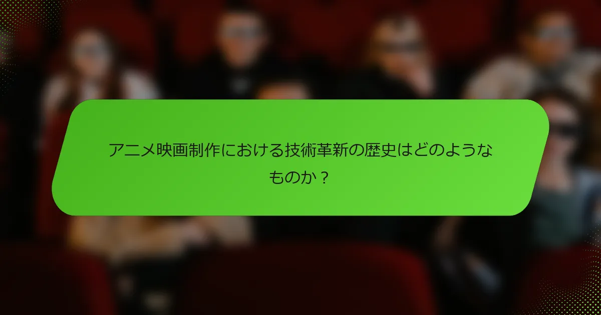 アニメ映画制作における技術革新の歴史はどのようなものか？