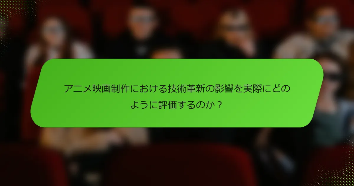 アニメ映画制作における技術革新の影響を実際にどのように評価するのか？