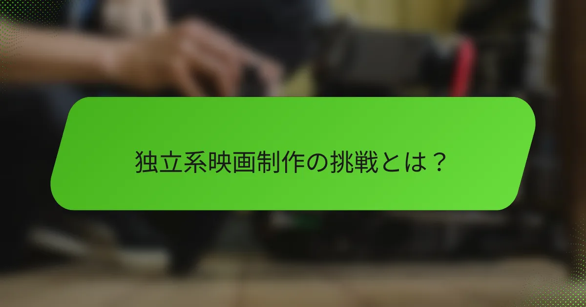 独立系映画制作の挑戦とは？