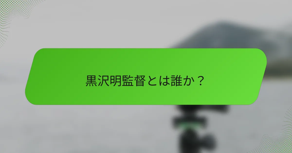 黒沢明監督とは誰か？