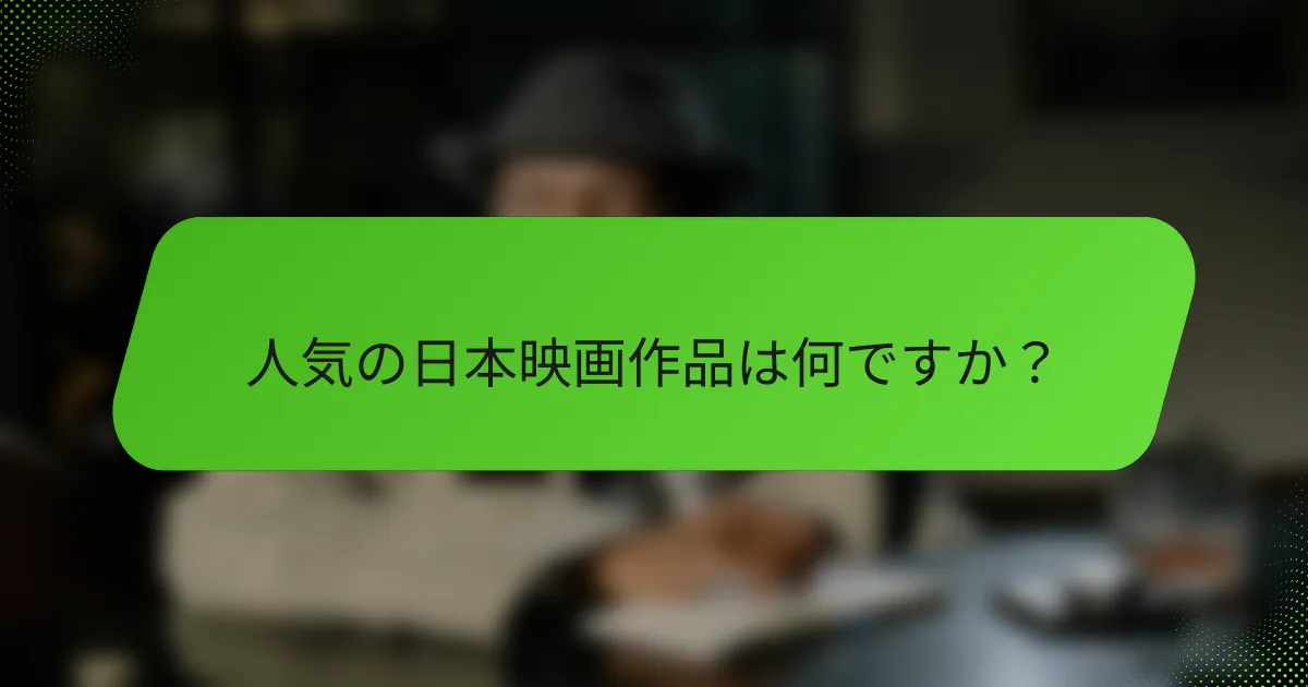 人気の日本映画作品は何ですか？