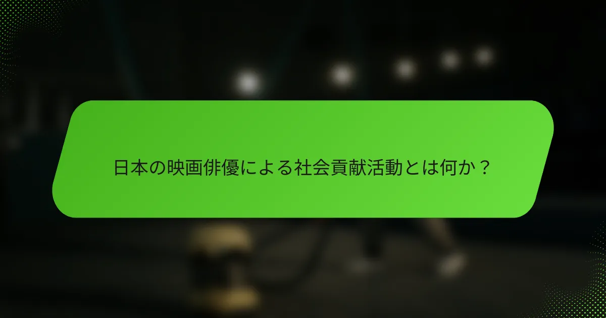 日本の映画俳優による社会貢献活動とは何か？