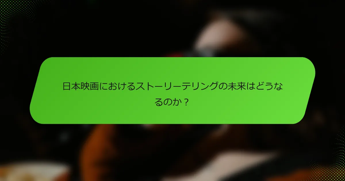 日本映画におけるストーリーテリングの未来はどうなるのか？