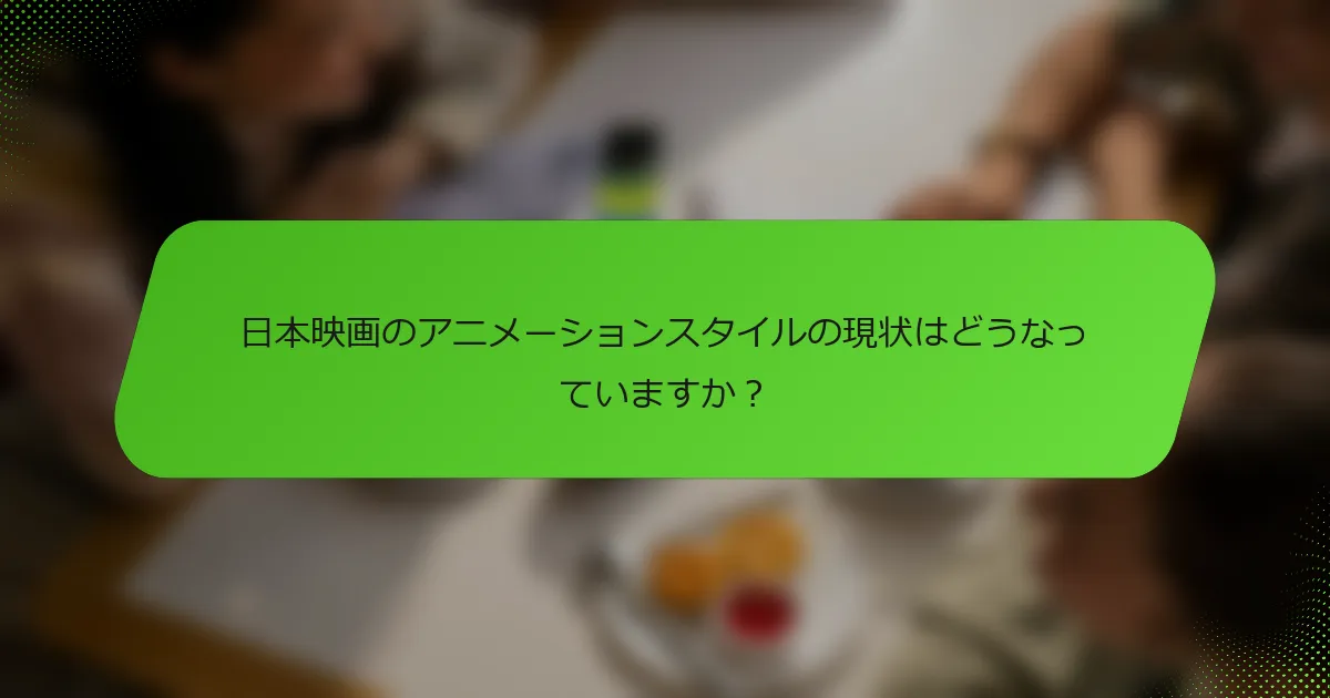 日本映画のアニメーションスタイルの現状はどうなっていますか？