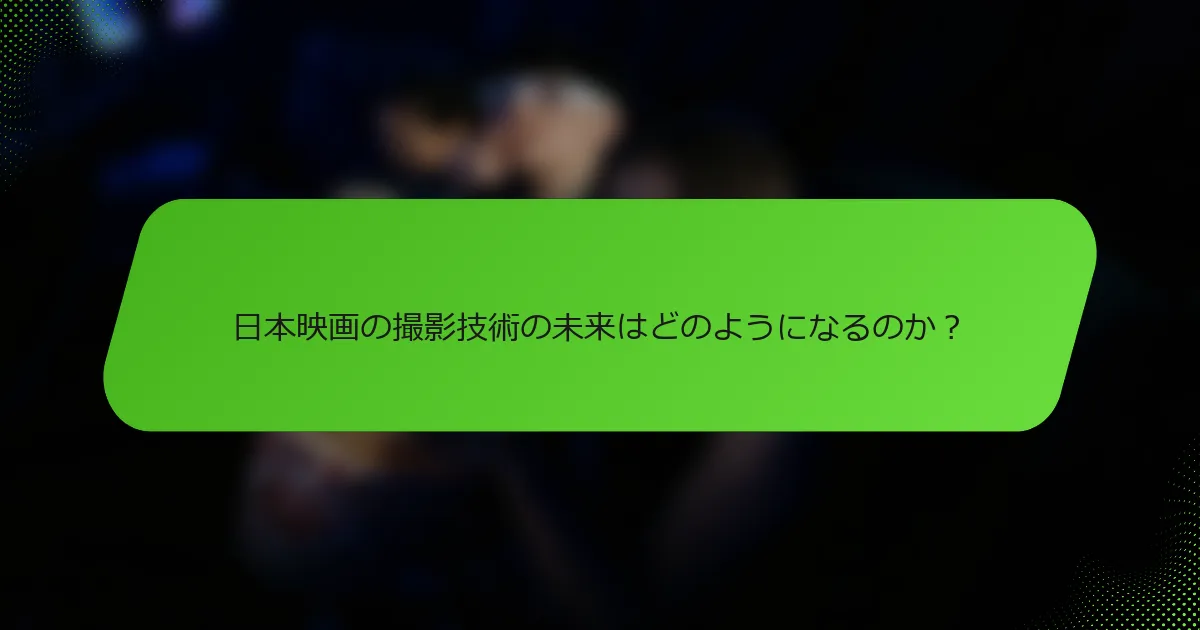 日本映画の撮影技術の未来はどのようになるのか？
