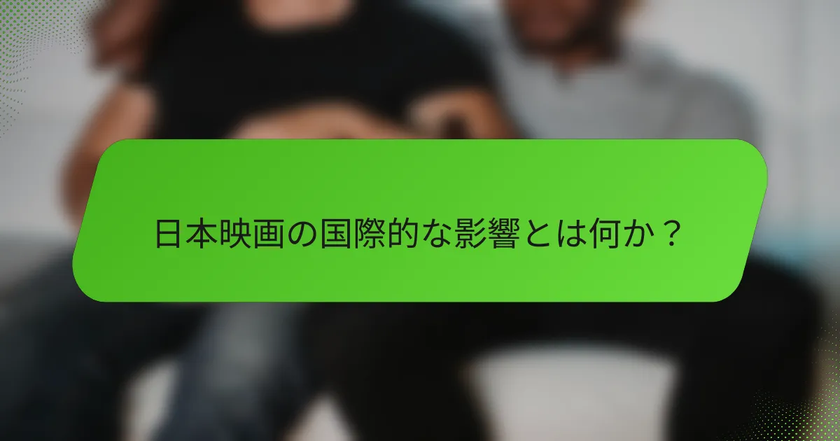 日本映画の国際的な影響とは何か？