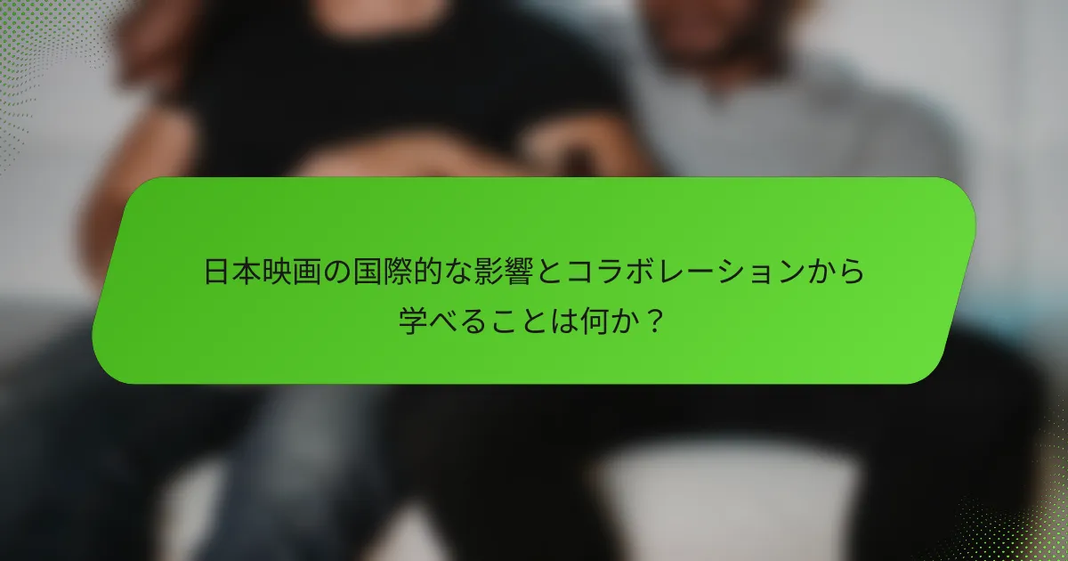 日本映画の国際的な影響とコラボレーションから学べることは何か？