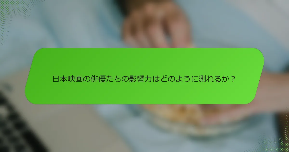 日本映画の俳優たちの影響力はどのように測れるか？