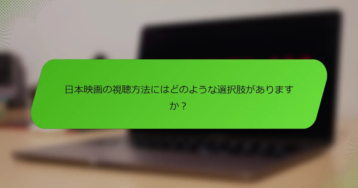 日本映画の視聴方法にはどのような選択肢がありますか？