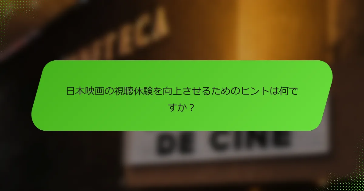 日本映画の視聴体験を向上させるためのヒントは何ですか？