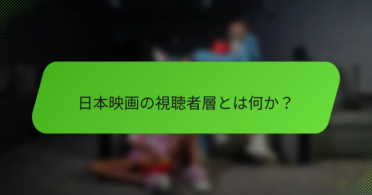 日本映画の視聴者層とは何か？