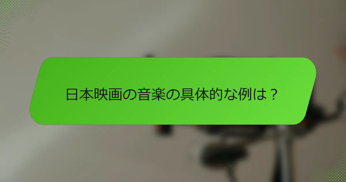 日本映画の音楽の具体的な例は？