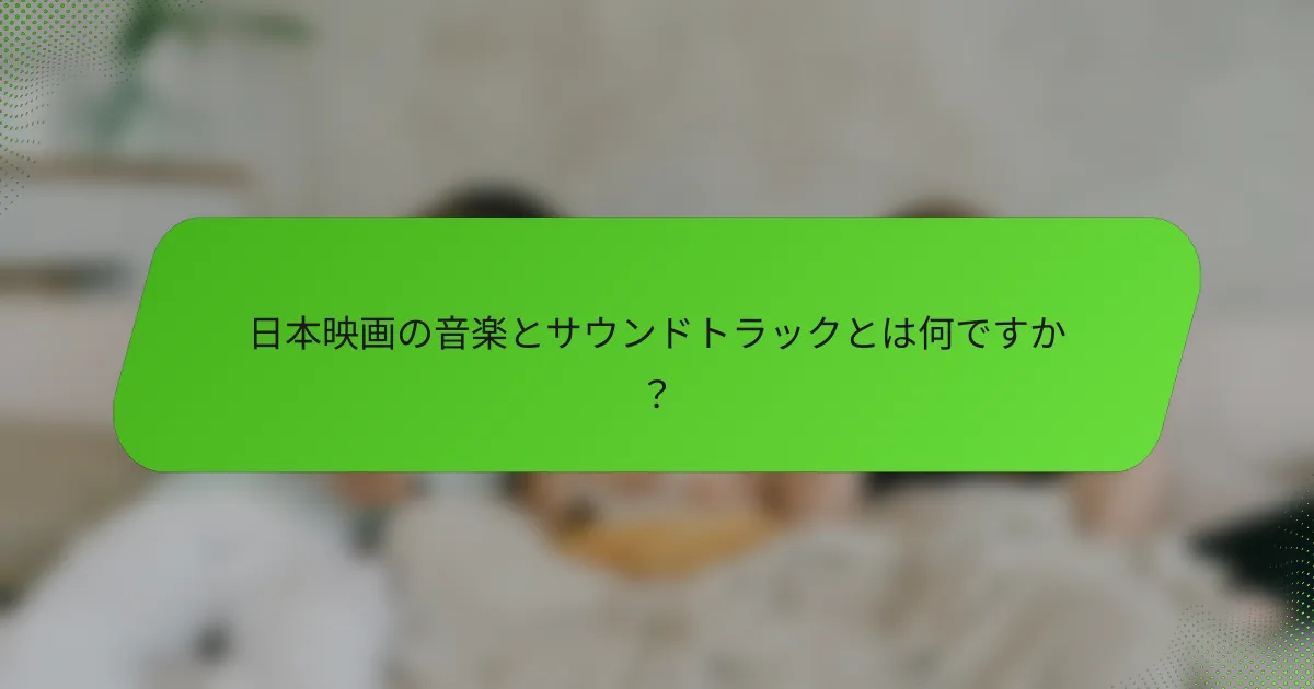 日本映画の音楽とサウンドトラックとは何ですか？