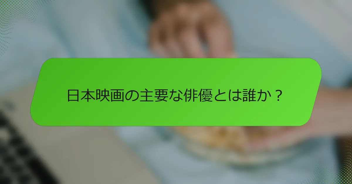 日本映画の主要な俳優とは誰か？
