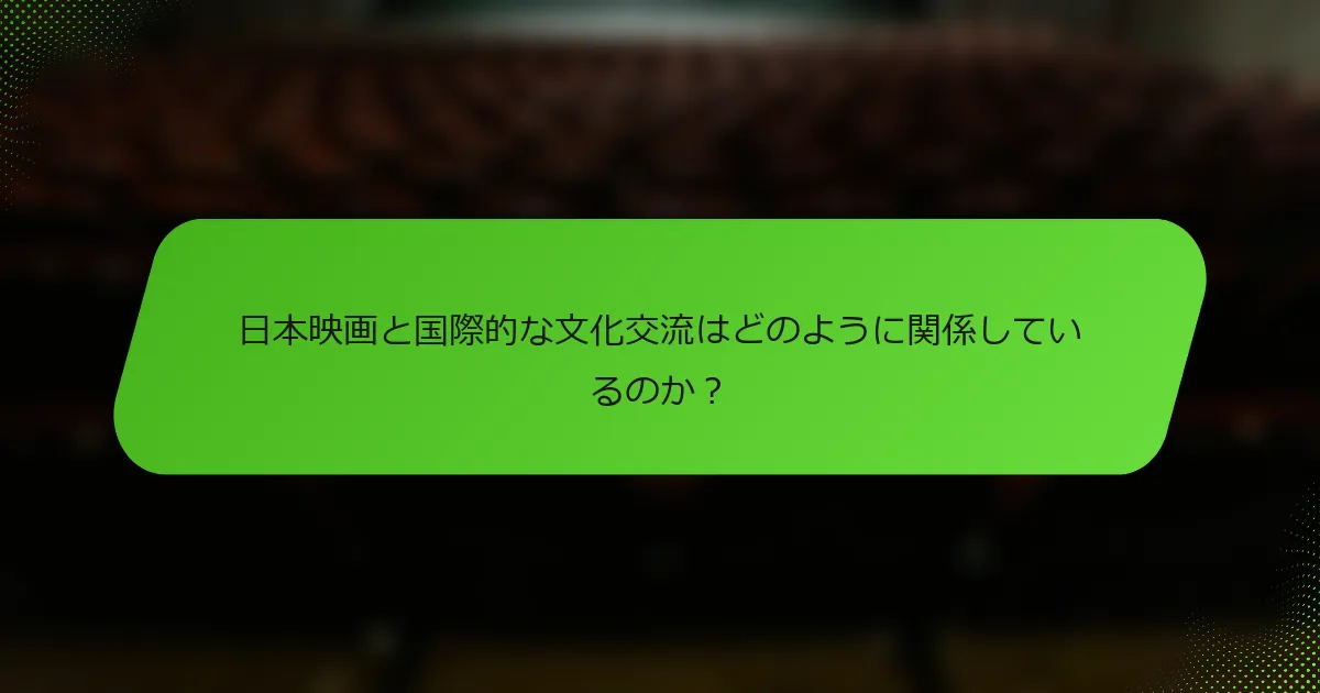 日本映画と国際的な文化交流はどのように関係しているのか？