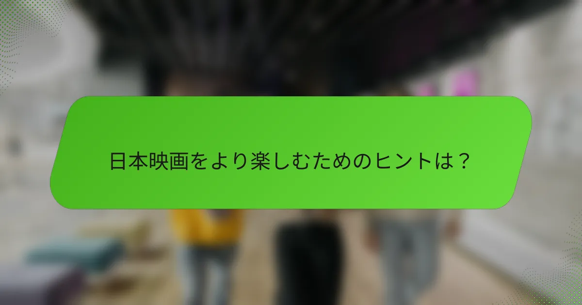 日本映画をより楽しむためのヒントは？