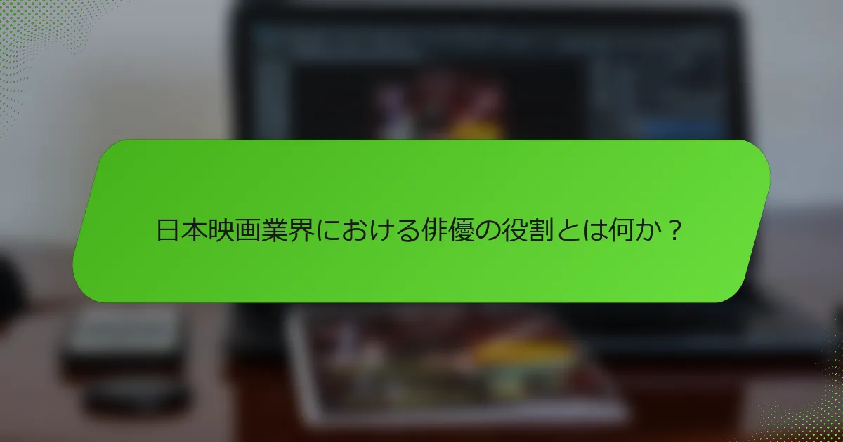 日本映画業界における俳優の役割とは何か？