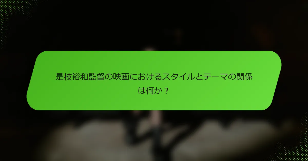 是枝裕和監督の映画におけるスタイルとテーマの関係は何か？