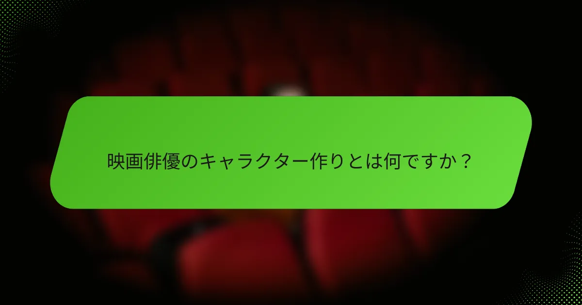 映画俳優のキャラクター作りとは何ですか？
