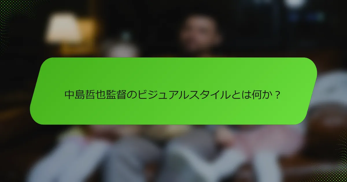 中島哲也監督のビジュアルスタイルとは何か？